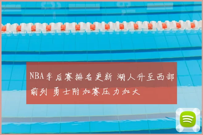 NBA季后赛排名更新 湖人升至西部前列 勇士附加赛压力加大