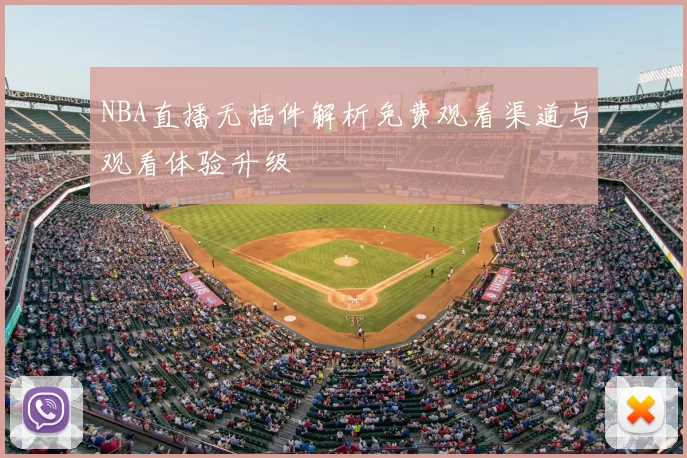 NBA直播无插件解析免费观看渠道与观看体验升级