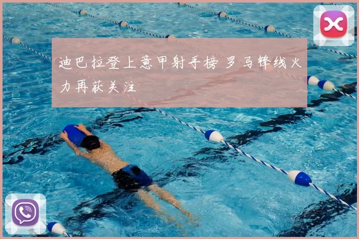 迪巴拉登上意甲射手榜 罗马锋线火力再获关注