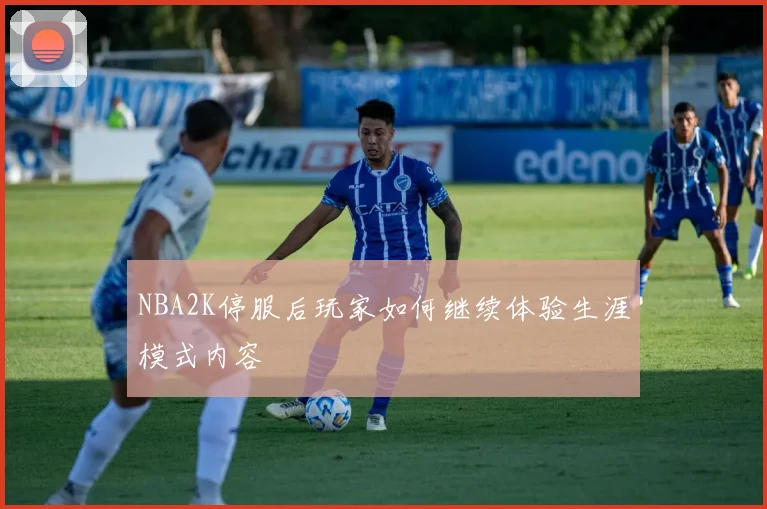 NBA2K停服后玩家如何继续体验生涯模式内容